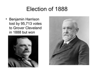 Election of 1888
• Benjamin Harrison
lost by 95,713 votes
to Grover Cleveland
in 1888 but won
 