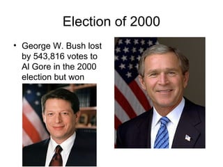Election of 2000
• George W. Bush lost
by 543,816 votes to
Al Gore in the 2000
election but won
 