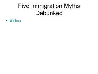 Five Immigration Myths
Debunked
• Video
 