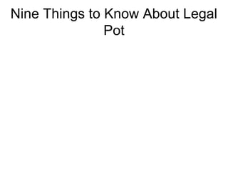 Nine Things to Know About Legal
Pot
 
