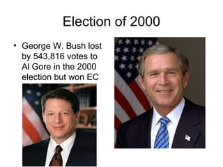 Election of 2000
• George W. Bush lost
by 543,816 votes to
Al Gore in the 2000
election but won EC
 