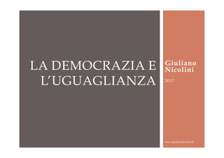 Giuliano
Nicolini
2017
www-giulianonicolini.it
LA DEMOCRAZIA E
L’UGUAGLIANZA
 