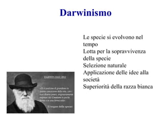 Darwinismo
Le specie si evolvono nel
tempo
Lotta per la sopravvivenza
della specie
Selezione naturale
Applicazione delle i...