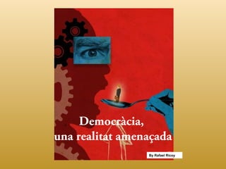 Democràcia,
una realitat amenaçada
By Rafael Ricoy
 