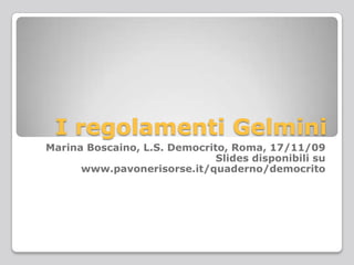 I regolamentiGelmini Marina Boscaino, L.S. Democrito, Roma, 17/11/09 Slides disponibili su www.pavonerisorse.it/quaderno/democrito 