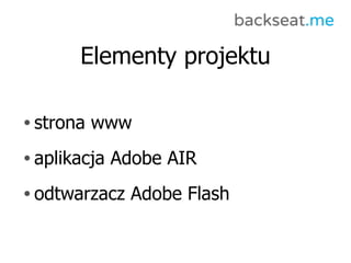 Elementy projektu

• strona   www
• aplikacja   Adobe AIR
• odtwarzacz    Adobe Flash
 
