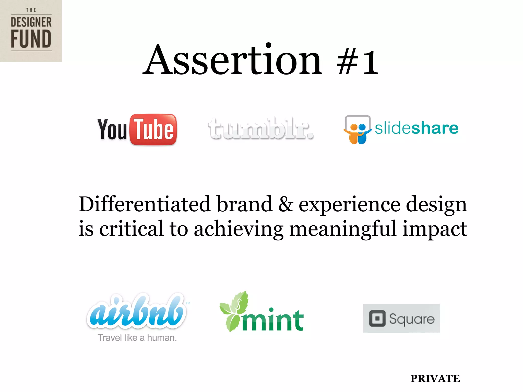 Assertion #1


Differentiated brand & experience design
is critical to achieving meaningful impact




                                   PRIVATE
 