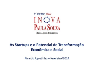 As Startups e o Potencial de Transformação
Econômica e Social
Ricardo Agostinho – fevereiro/2014

 