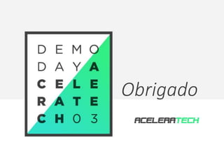 Demo Day 03 
Aceleratech Obrigado 
