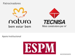 Patrocinadores 
Apoio Institucional 
#ACEDEMODAY03 
 
