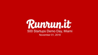 founders@runrun.it
500 Startups Demo Day, Miami
November 01, 2018
 
