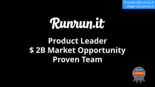 founders@runrun.it
Product Leader
$ 2B Market Opportunity
Proven Team
founders@runrun.it
angel.co/runrun-it
 