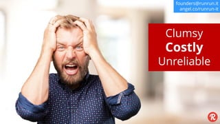 founders@runrun.it
Clumsy
Costly
Unreliable
founders@runrun.it
angel.co/runrun-it
 