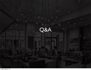 Q&A
Friday, August 2, 13
 