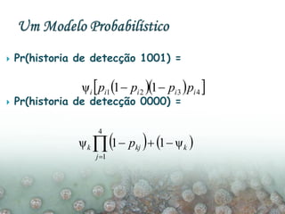    4321 11ψ iiiii pppp 
 Pr(historia de detecção 1001) =
 Pr(historia de detecção 0000) =
   k
j
kjk p ψ11ψ
4
1

 