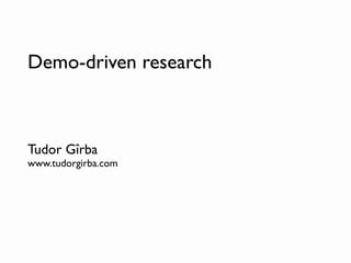 Demo-driven research



Tudor Gîrba
www.tudorgirba.com