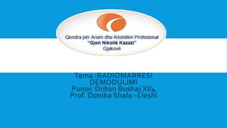 Tema :RADIOMARRESI
DEMODULIMI
Punoi: Driton Bushaj Xl/4
Prof. Donika Shala –Lleshi
 