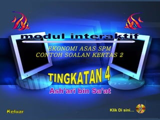 Klik Di sini… modul interaktif EKONOMI ASAS SPM CONTOH SOALAN KERTAS 2 Keluar TINGKATAN 4 Ash'ari bin Sa'at  