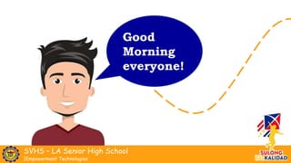 SVHS – LA Senior High School
|Empowerment Technologies
Good
morning
everyone!
Good
Morning
everyone!
 