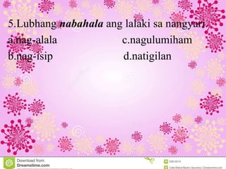 5.Lubhang nabahala ang lalaki sa nangyari.
a.nag-alala c.nagulumiham
b.nag-isip d.natigilan
 
