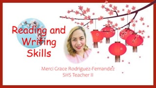 Reading and
Writing
Skills
Merci Grace Rodriguez-Fernandez
SHS Teacher II
 