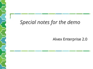 Special notes for the demo
Alvex Enterprise 2.0
 