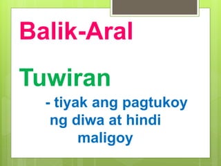 Balik-Aral
Tuwiran
- tiyak ang pagtukoy
ng diwa at hindi
maligoy
 