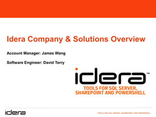Idera Company & Solutions Overview
Account Manager: James Wang

Software Engineer: David Terry
 
