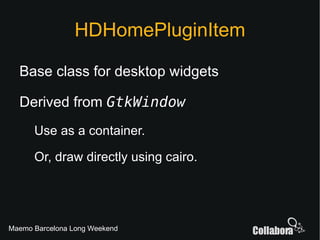 HDHomePluginItem <ul><li>Base class for desktop widgets </li></ul><ul><li>Derived from  GtkWindow </li></ul><ul><ul><li>Us...
