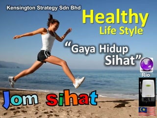 Healthy Kensington Strategy Sdn Bhd Life Style “GayaHidup Sihat” Rio h t J i s a m o NO. 1  MALAYSIA 