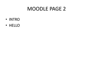 MOODLE PAGE 2
• INTRO
• HELLO
 