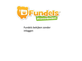 Fundels bekijken zonder
inloggen
 
