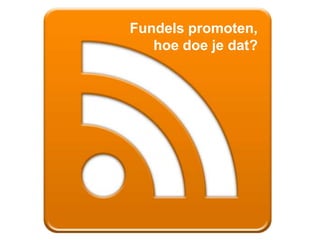 Fundels promoten,
hoe doe je dat?
 
