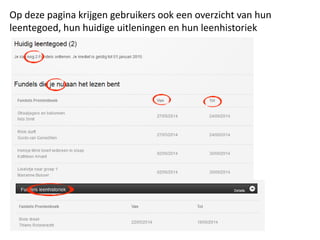 Op deze pagina krijgen gebruikers ook een overzicht van hun
leentegoed, hun huidige uitleningen en hun leenhistoriek
 