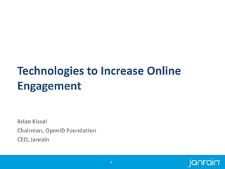 Technologies to Increase Online Engagement Brian Kissel Chairman, OpenID Foundation CEO, Janrain 1 