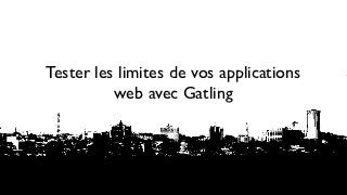 Tester les limites de vos applications
          web avec Gatling
 