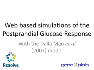 Web based simulations of the
Postprandial Glucose Response
With the Dalla Man et al
(2007) model

 