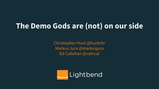 The Demo Gods are (not) on our side
Christopher Hunt @huntchr
Markus Jura @markusjura
Ed Callahan @calncal
 
