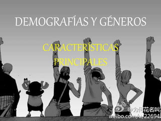 DEMOGRAFÍAS Y GÉNEROS
CARACTERÍSTICAS
PRINCIPALES
 
