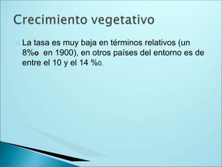 La tasa es muy baja en términos relativos (un
8%o en 1900), en otros países del entorno es de
entre el 10 y el 14 %0.
 