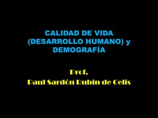 CALIDAD DE VIDA(DESARROLLO HUMANO) y DEMOGRAFÍA  Prof.  Paul Sardón Rubin de Celis 