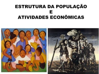 ESTRUTURA DA POPULAÇÃO
            E
 ATIVIDADES ECONÔMICAS
 