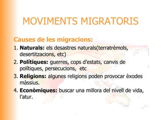 Causes de les migracions: 1. Naturals:  els desastres naturals(terratrèmols, desertitzacions, etc) 2. Polítiques:  guerres...