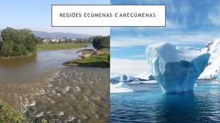 REGIÕES ECÚMENAS E ANECÚMENAS
 