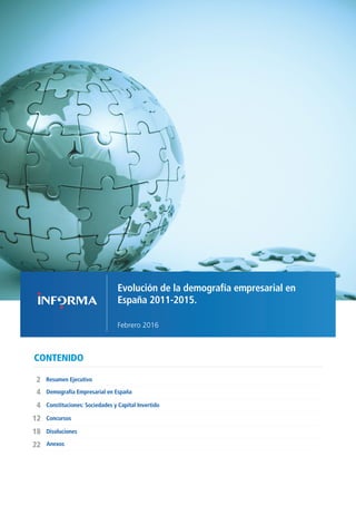 1EVOLUCIÓN DE LA DEMOGRAFÍA EMPRESARIAL 2011-2015 // FEBRERO 2016
CONTENIDO
Demografía Empresarial en España
22
18
12
4
4
...