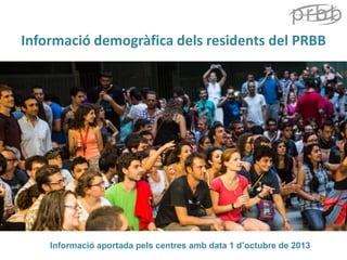 Informació demogràfica dels residents del PRBB

Informació aportada pels centres amb data 1 d’octubre de 2013

 