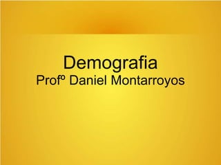 Demografia
Profº Daniel Montarroyos
 