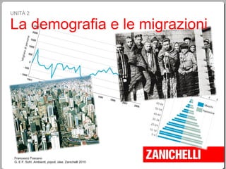 Francesco Toscano G. E F. Sofri,  Ambienti, popoli, idee , Zanichelli 2010 UNITÀ 2 La demografia e le migrazioni 