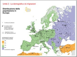 Unità 2 - La demografia e le migrazioni Distribuzione della popolazione in Europa 