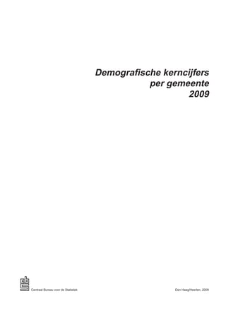Demografische kerncijfers
                                                per gemeente
                                                        2009




Centraal Bureau voor de Statistiek                    Den Haag/Heerlen, 2009
 